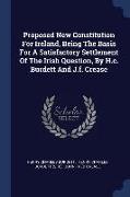 Proposed New Constitution For Ireland, Being The Basis For A Satisfactory Settlement Of The Irish Question, By H.c. Burdett And J.f. Crease