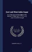 East and West India Sugar: Or, a Refutation of the Claims of the West India Colonists to a Protecting Duty on East India Sugar