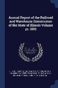 Annual Report of the Railroad and Warehouse Commission of the State of Illinois Volume Yr. 1893