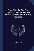 Two Visits to the Tea Countries of China and the British Tea Plantations in the Himalaya