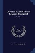 The Trial of Jesus from a Lawyer's Standpoint, Volume 1