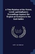 A Trve Relation of the Vnivst, Crvell, and Barbarovs Proceedings Against the English at Amboyna in the East-Indies