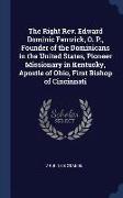 The Right REV. Edward Dominic Fenwick, O. P., Founder of the Dominicans in the United States, Pioneer Missionary in Kentucky, Apostle of Ohio, First B