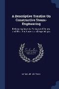 A Descriptive Treatise on Constructive Steam-Engineering: Embracing Engines, Pumps and Boilers, and Their Accessories and Appendages