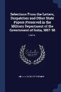 Selections From the Letters, Despatches and Other State Papers Preserved in the Military Department of the Government of India, 1857-58, Volume 1