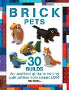 Brick Pets: 30 Builds: An Unofficial Guide to Making Cute Critters from Classic Lego