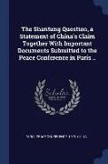 The Shantung Question, a Statement of China's Claim Together with Important Documents Submitted to the Peace Conference in Paris