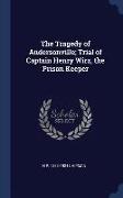 The Tragedy of Andersonville, Trial of Captain Henry Wirz, the Prison Keeper