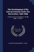 The Development of the Leeward Islands Under the Restoration, 1660-1688: A Study of the Foundations of the Old Colonial System