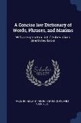 A Concise Law Dictionary of Words, Phrases, and Maxims: With an Explanatory List of Abbreviations Used in Law Books