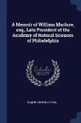 A Memoir of William Maclure, Esq., Late President of the Academy of Natural Sciences of Philadelphia