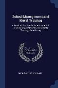 School Management and Moral Training: A Practical Treatise for Teachers and All Other Persons Interested in the Right Training of the Young