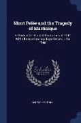 Mont Pelée and the Tragedy of Martinique: A Study of the Great Catastrophes of 1902, with Observations and Experiences in the Field