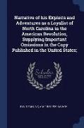 Narrative of His Exploits and Adventures as a Loyalist of North Carolina in the American Revolution, Supplying Important Omissions in the Copy Publish