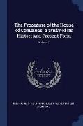 The Procedure of the House of Commons, a Study of Its Histort and Present Form, Volume 1