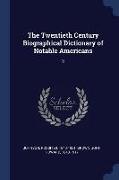 The Twentieth Century Biographical Dictionary of Notable Americans: 3