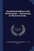 The National Military Park, Chickamauga -- Chattanooga. an Historical Guide