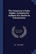 The Chemistry of India Rubber, Including the Outlines of a Theory on Vulcanisation