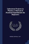 Laboratory Projects in Physics, a Manual of Practical Experiments for Beginners