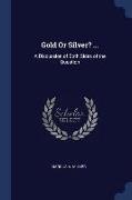 Gold or Silver? ...: A Discussion of Both Sides of the Question