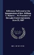 Addresses Delivered at the Inauguration of REV. William C. Roberts ... as President of the Lake Forest University. June 22, 1887