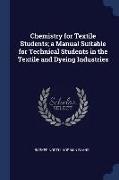 Chemistry for Textile Students, A Manual Suitable for Technical Students in the Textile and Dyeing Industries