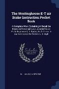 The Westinghouse E-T Air Brake Instruction Pocket Book: A Complete Work Explaining in Detail the Improved Westinghouse Locomotive Air Brake Equipment