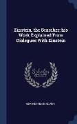 Einstein, the Searcher, His Work Explained from Dialogues with Einstein