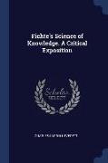 Fichte's Science of Knowledge. a Critical Exposition