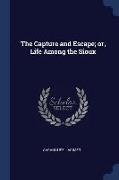 The Capture and Escape, Or, Life Among the Sioux