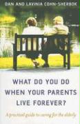 What do you do when your parents live forever? – A practical guide to caring for the elderly