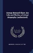 George Bernard Shaw, his Life and Works, a Critical Biography (authorized)