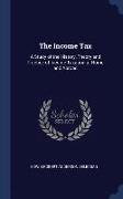 The Income Tax: A Study of the History, Theory and Practice of Income Taxation at Home and Abroad