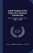 A New Treatise of the Duties of a Christian Towards God: Being an Improved Version of the Original Treatise