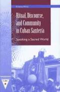 Ritual, Discourse, and Community in Cuban Santeria