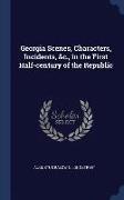 Georgia Scenes, Characters, Incidents, &C., in the First Half-Century of the Republic