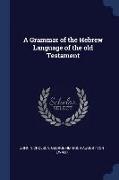 A Grammar of the Hebrew Language of the Old Testament