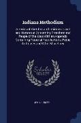 Indiana Methodism: A Series of Sketches and Incidents Grave and Humorous Concerning Preachers and People of the West with an Appendix Con