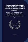 Thoughts on Religion and Morality the Existence of God, His Character and Relations to Humanity: Religious Duties Growing Out of Human Relations with