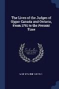The Lives of the Judges of Upper Canada and Ontario, from 1791 to the Present Time