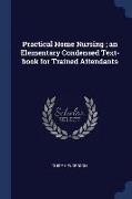 Practical Home Nursing, An Elementary Condensed Text-Book for Trained Attendants