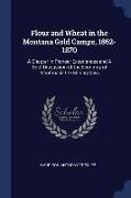 Flour and Wheat in the Montana Gold Camps, 1862-1870: A Chapter in Pioneer Experiences and a Brief Discussion of the Economy of Montana in the Mining