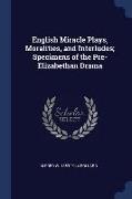 English Miracle Plays, Moralities, and Interludes, Specimens of the Pre-Elizabethan Drama