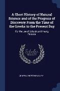 A Short History of Natural Science and of the Progress of Discovery from the Time of the Greeks to the Present Day: For the Use of Schools and Young P