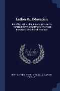 Luther On Education: Including a Historical Introduction, and a Translation of the Reformer's Two Most Important Educational Treatises