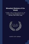 Monetary Systems of the World: A Study of Present Currency Systems and Statistical Information Relative to the Volume of the World's Money