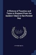 A History of Taxation and Taxes in England from the Earliest Times to the Present Day