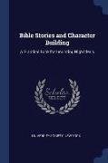 Bible Stories and Character Building: A Practical Book for Inculating High Ideals