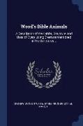 Wood's Bible Animals: A Description of the Habits, Structure, and Uses of Every Living Creature Mentioned in the Scriptures