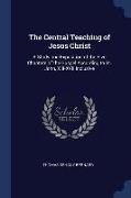 The Central Teaching of Jesus Christ: A Study and Exposition of the Five Chapters of the Gospel According to St. John, XIII-XVII Inclusive